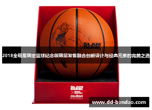 2018全明星限定篮球纪念版限量发售融合创新设计与经典元素的完美之选