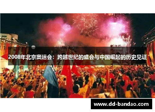 2008年北京奥运会：跨越世纪的盛会与中国崛起的历史见证