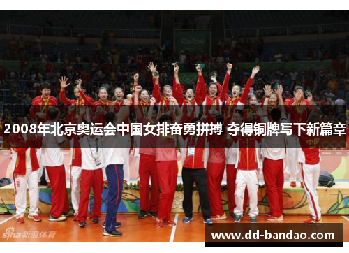 2008年北京奥运会中国女排奋勇拼搏 夺得铜牌写下新篇章