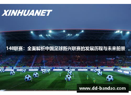 148联赛：全面解析中国足球新兴联赛的发展历程与未来前景