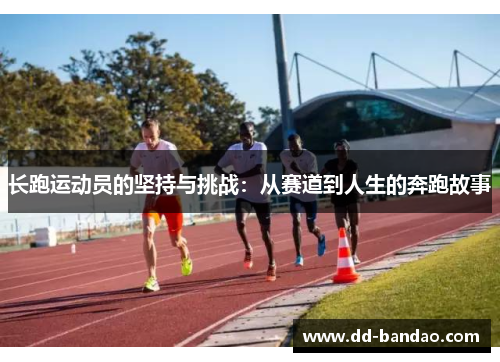 长跑运动员的坚持与挑战：从赛道到人生的奔跑故事